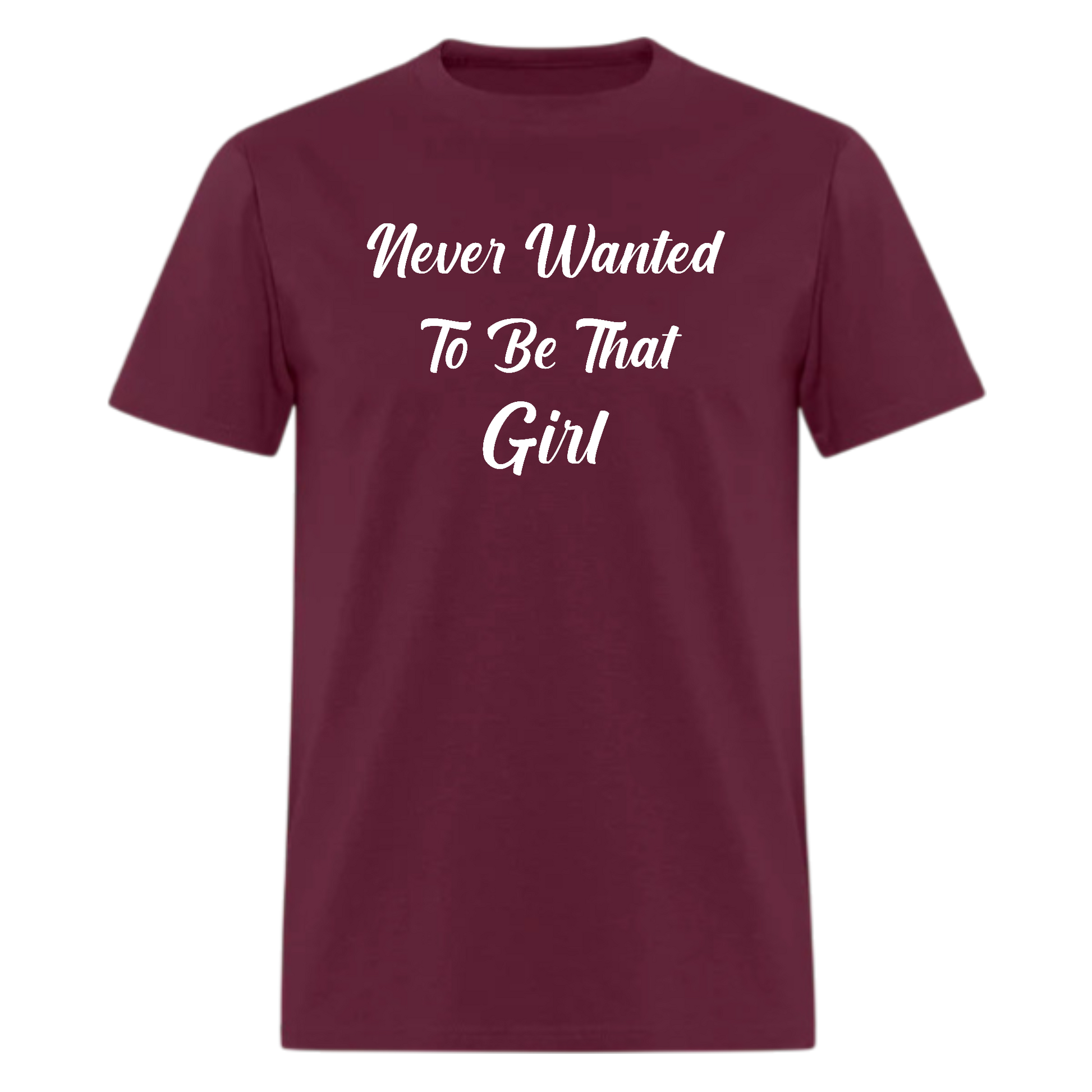Never Wanted To Be That Girl Tshirt - Denoss