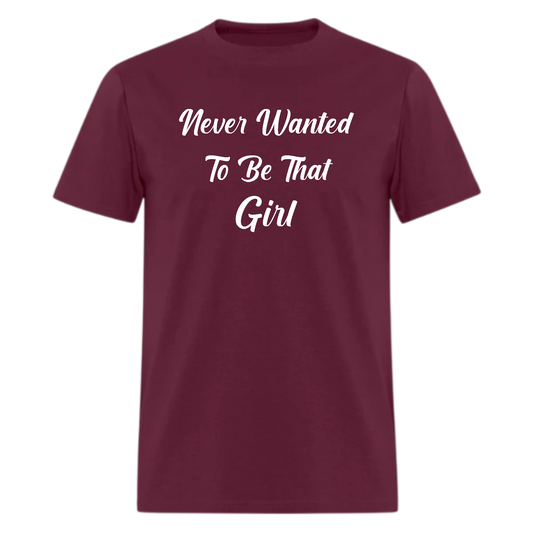 Never Wanted To Be That Girl Tshirt - Denoss