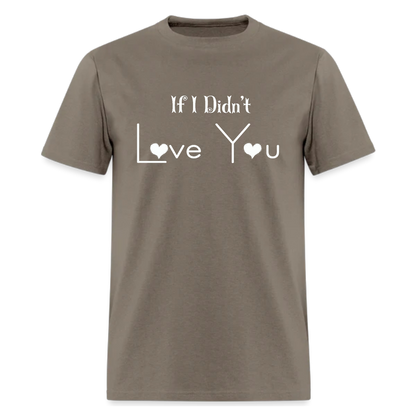 If I Didn't Love You T shirt - Denoss