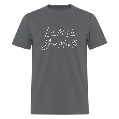 Love Me Like You Mean It Tshirt - Denoss