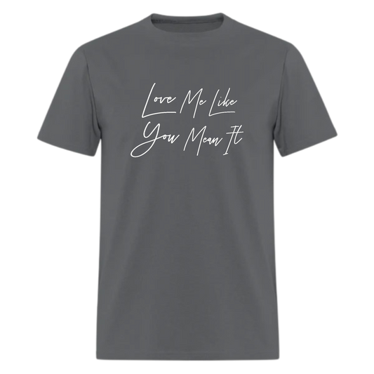 Love Me Like You Mean It Tshirt - Denoss
