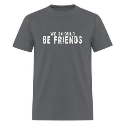 We Should Be Friends Tshirt - Denoss